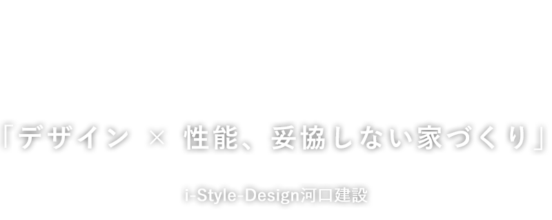 一つひとつに想いをこめた「こだわりの家づくり」i-Style-design 河口建設